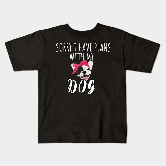 Sorry I Have Plans With My French Bulldog Dog - Cute French Bulldog Gift Kids T-Shirt by WassilArt